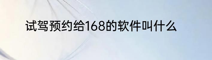 试驾预约给168的软件叫什么