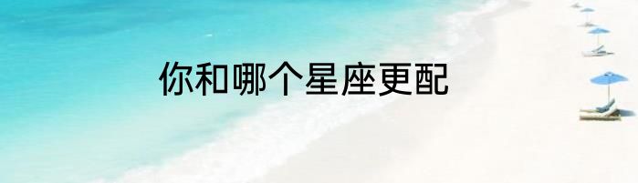 你和哪个星座更配