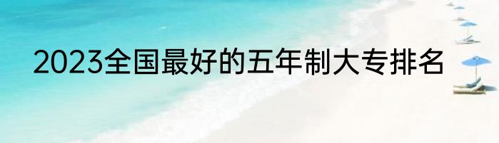 2023全国最好的五年制大专排名