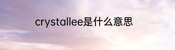 crystallee是什么意思