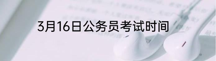 3月16日公务员考试时间