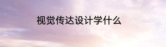 视觉传达设计学什么