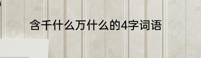 含千什么万什么的4字词语