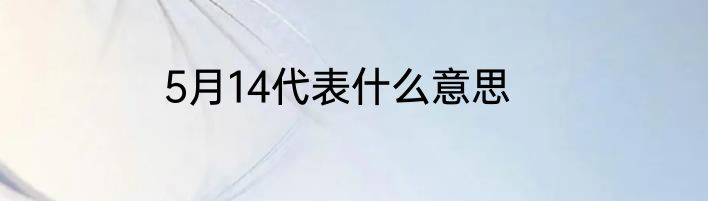 5月14代表什么意思