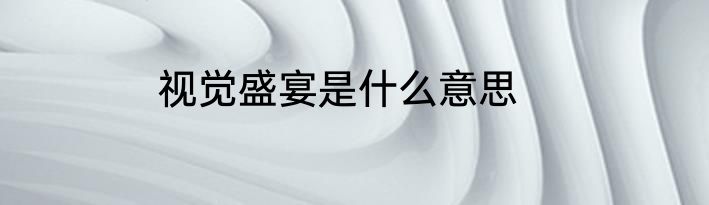 视觉盛宴是什么意思