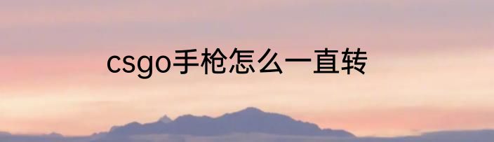 csgo手枪怎么一直转