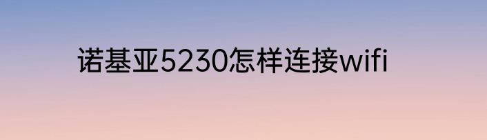 诺基亚5230怎样连接wifi