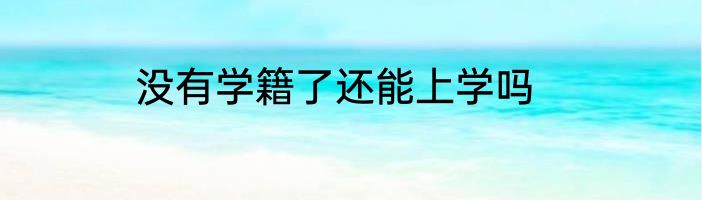 没有学籍了还能上学吗