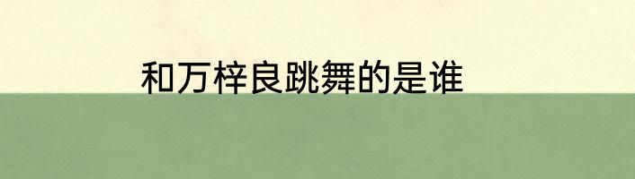 和万梓良跳舞的是谁