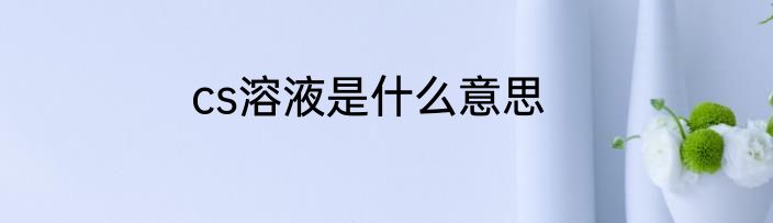 cs溶液是什么意思
