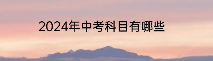 2024年中考科目有哪些