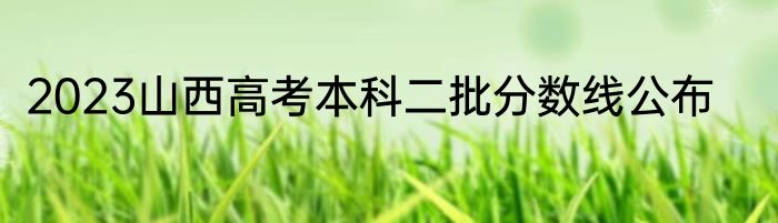 2023山西高考本科二批分数线公布