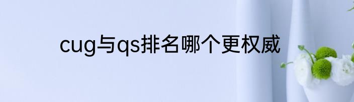 cug与qs排名哪个更权威