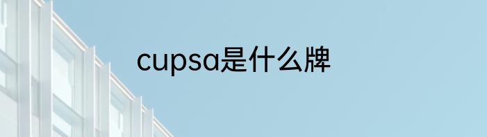 cupsa是什么牌