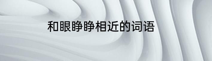 和眼睁睁相近的词语