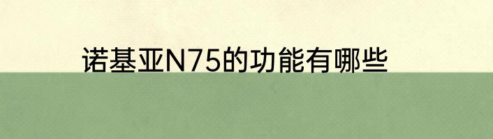 诺基亚N75的功能有哪些
