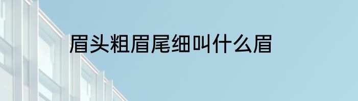 眉头粗眉尾细叫什么眉
