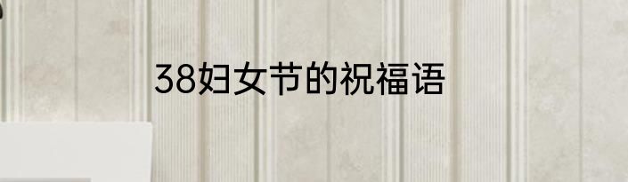 38妇女节的祝福语