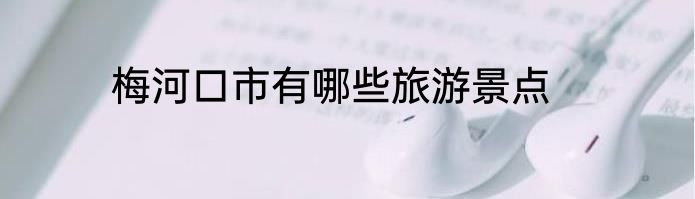 梅河口市有哪些旅游景点