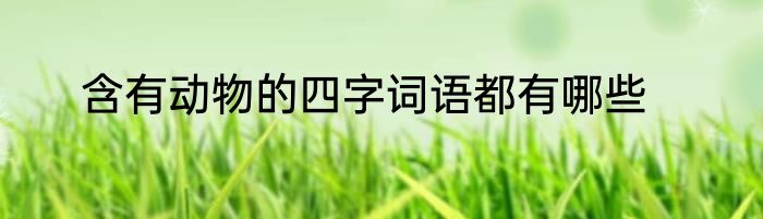 含有动物的四字词语都有哪些