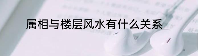 属相与楼层风水有什么关系