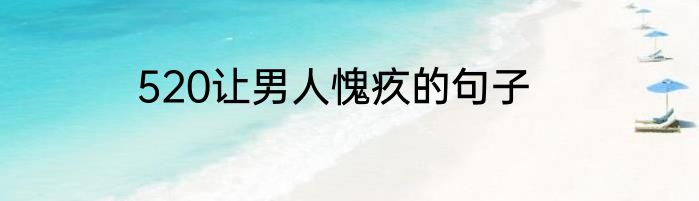 520让男人愧疚的句子