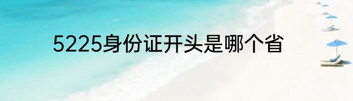 5225身份证开头是哪个省