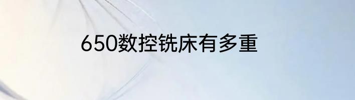 650数控铣床有多重