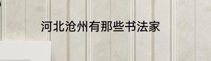河北沧州有那些书法家
