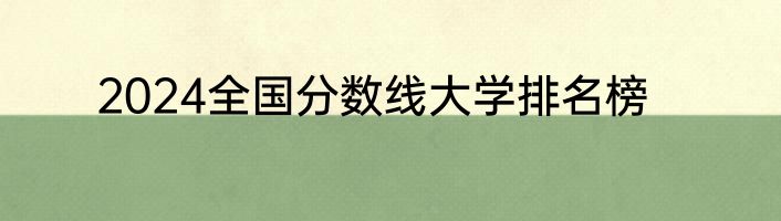 2024全国分数线大学排名榜