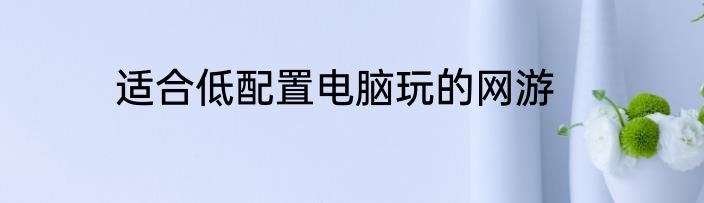 适合低配置电脑玩的网游