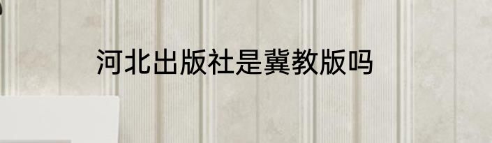 河北出版社是冀教版吗