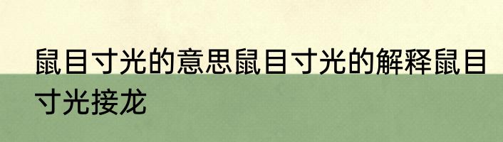 鼠目寸光的意思鼠目寸光的解释鼠目寸光接龙