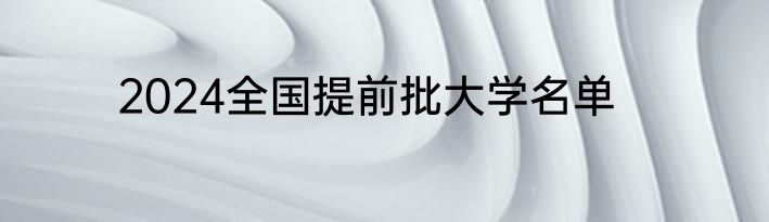 2024全国提前批大学名单