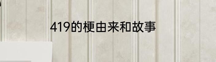 419的梗由来和故事