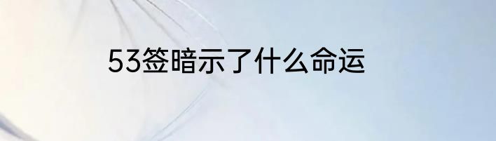 53签暗示了什么命运