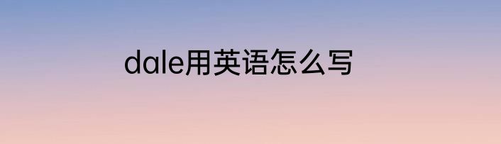 dale用英语怎么写