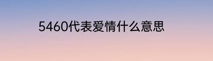 5460代表爱情什么意思