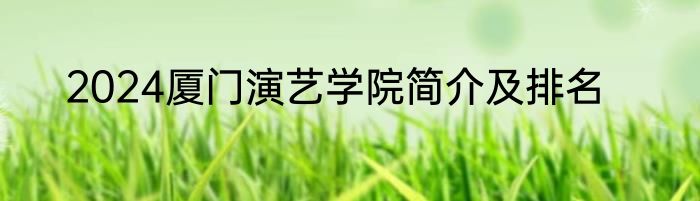 2024厦门演艺学院简介及排名