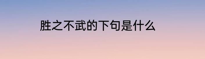 胜之不武的下句是什么