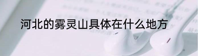 河北的雾灵山具体在什么地方