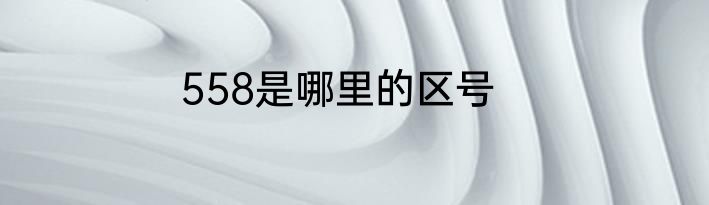 558是哪里的区号