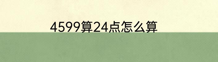 4599算24点怎么算
