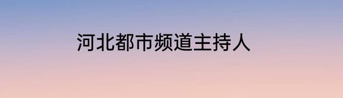 河北都市频道主持人