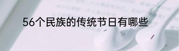 56个民族的传统节日有哪些