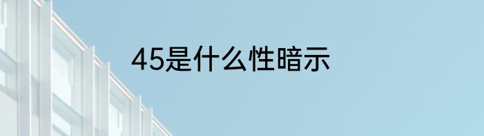 45是什么性暗示