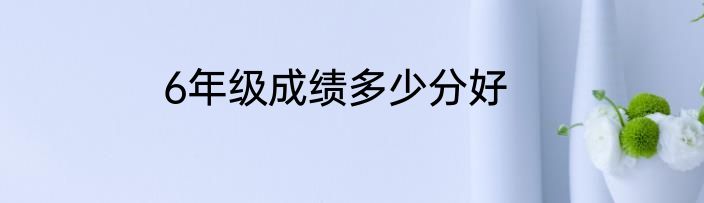 6年级成绩多少分好