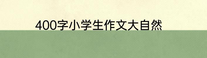 400字小学生作文大自然