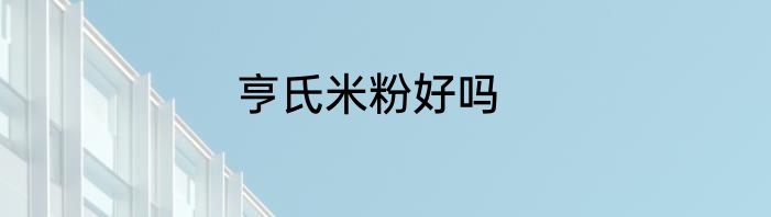 亨氏米粉好吗