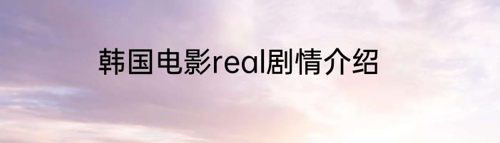 韩国电影real剧情介绍